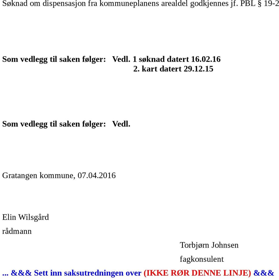 kart datert 29.12.15 Som vedlegg til saken følger: Vedl. Gratangen kommune, 07.04.