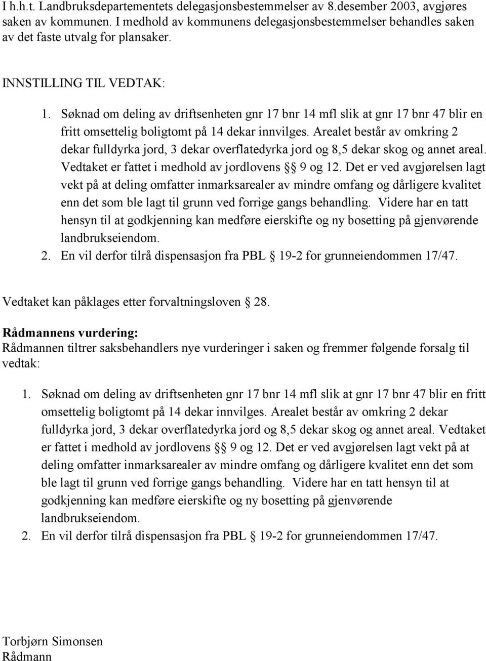 Søknad om deling av driftsenheten gnr 17 bnr 14 mfl slik at gnr 17 bnr 47 blir en fritt omsettelig boligtomt på 14 dekar innvilges.