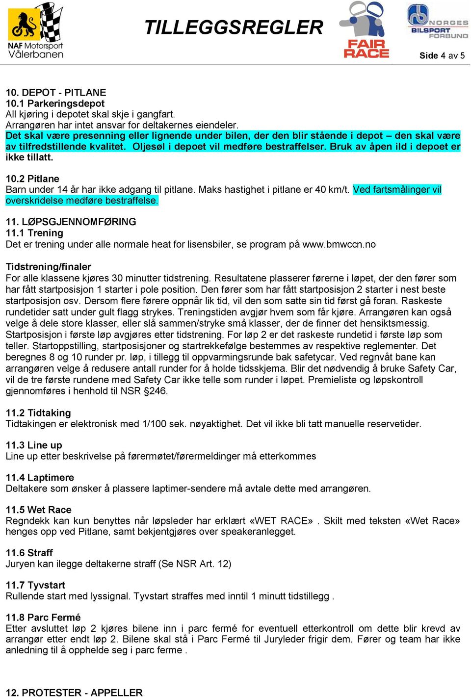 Bruk av åpen ild i depoet er ikke tillatt. 10.2 Pitlane Barn under 14 år har ikke adgang til pitlane. Maks hastighet i pitlane er 40 km/t. Ved fartsmålinger vil overskridelse medføre bestraffelse. 11.