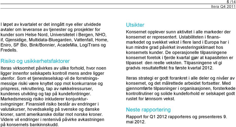 Risiko og usikkerhetsfaktorer Iteras virksomhet påvirkes av ulike forhold, hvor noen ligger innenfor selskapets kontroll mens andre ligger utenfor.