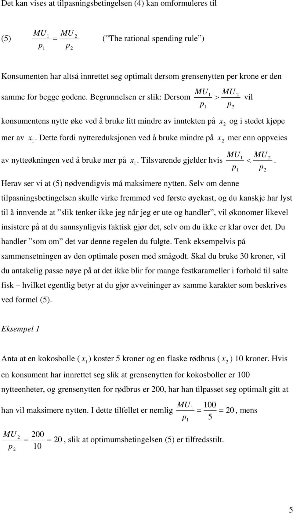 Dette fordi nyttereduksjonen ved å bruke mindre å x mer enn oveies x av nytteøkningen ved å bruke mer å x. Tilsvarende gjelder hvis <. Herav ser vi at (5) nødvendigvis må maksimere nytten.