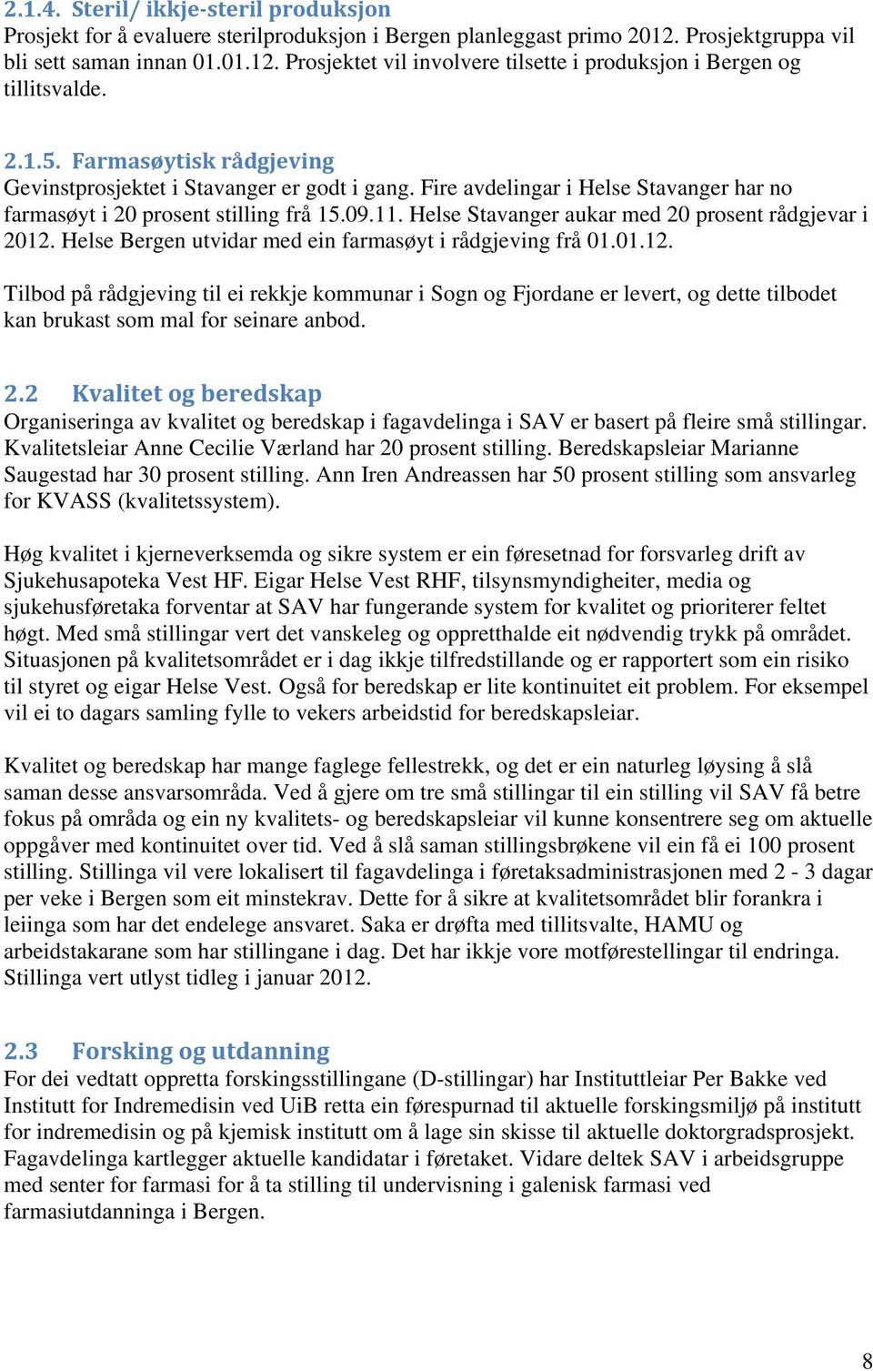 Helse Stavanger aukar med 20 prosent rådgjevar i 2012. Helse Bergen utvidar med ein farmasøyt i rådgjeving frå 01.01.12. Tilbod på rådgjeving til ei rekkje kommunar i Sogn og Fjordane er levert, og dette tilbodet kan brukast som mal for seinare anbod.