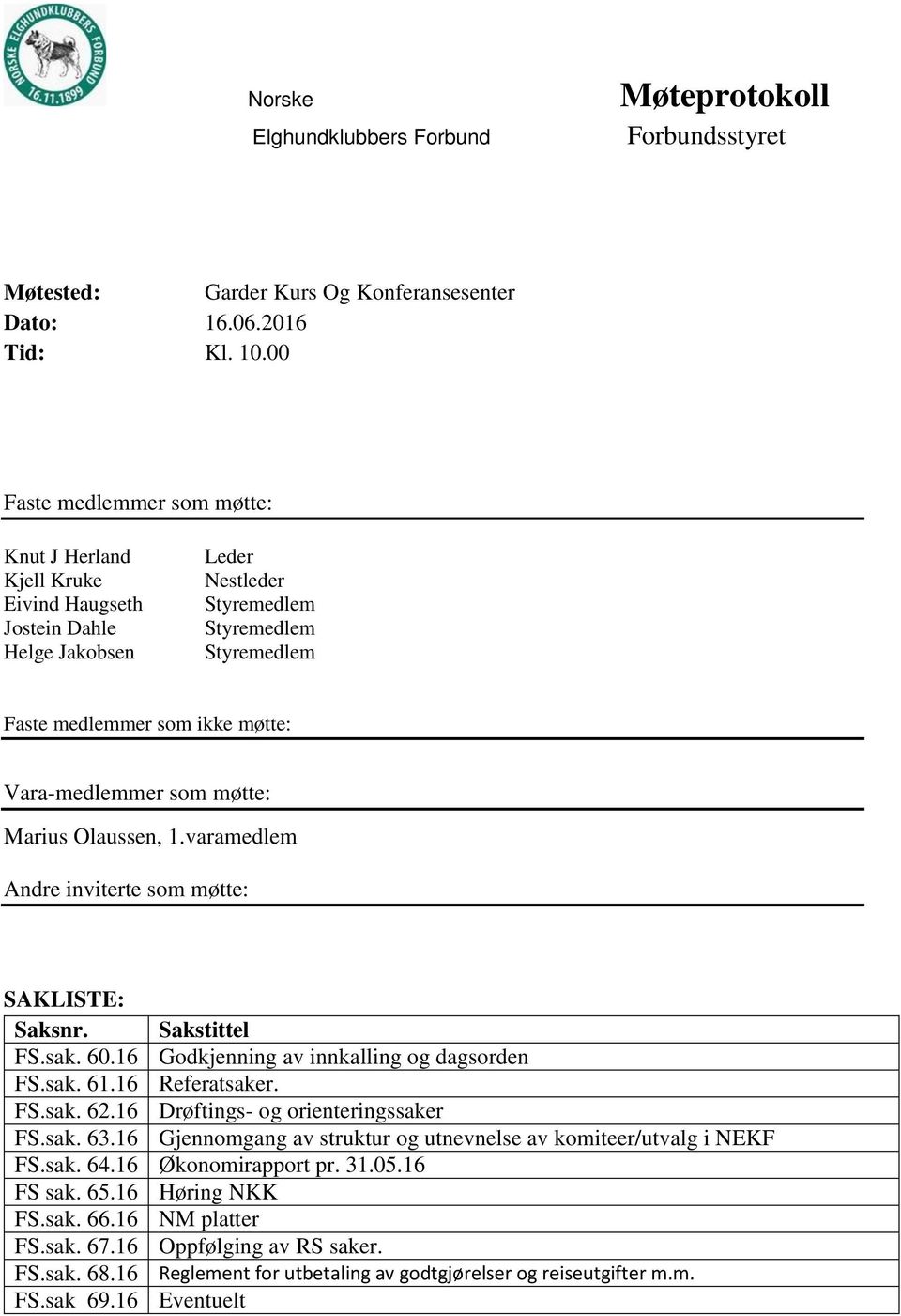 Vara-medlemmer som møtte: Marius Olaussen, 1.varamedlem Andre inviterte som møtte: SAKLISTE: FS.sak. 60.16 Godkjenning av innkalling og dagsorden FS.sak. 61.16 Referatsaker. FS.sak. 62.