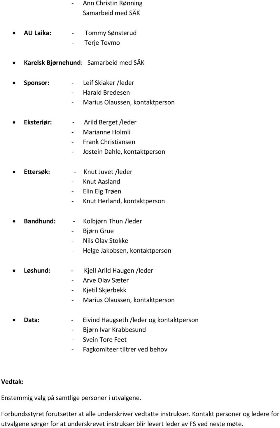 kontaktperson Bandhund: - Kolbjørn Thun /leder - Bjørn Grue - Nils Olav Stokke - Helge Jakobsen, kontaktperson Løshund: - Kjell Arild Haugen /leder - Arve Olav Sæter - Kjetil Skjerbekk - Marius