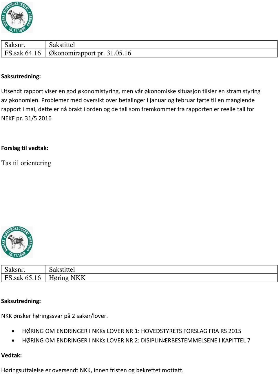 reelle tall for NEKF pr. 31/5 2016 Forslag til vedtak: Tas til orientering FS.sak 65.16 Høring NKK NKK ønsker høringssvar på 2 saker/lover.