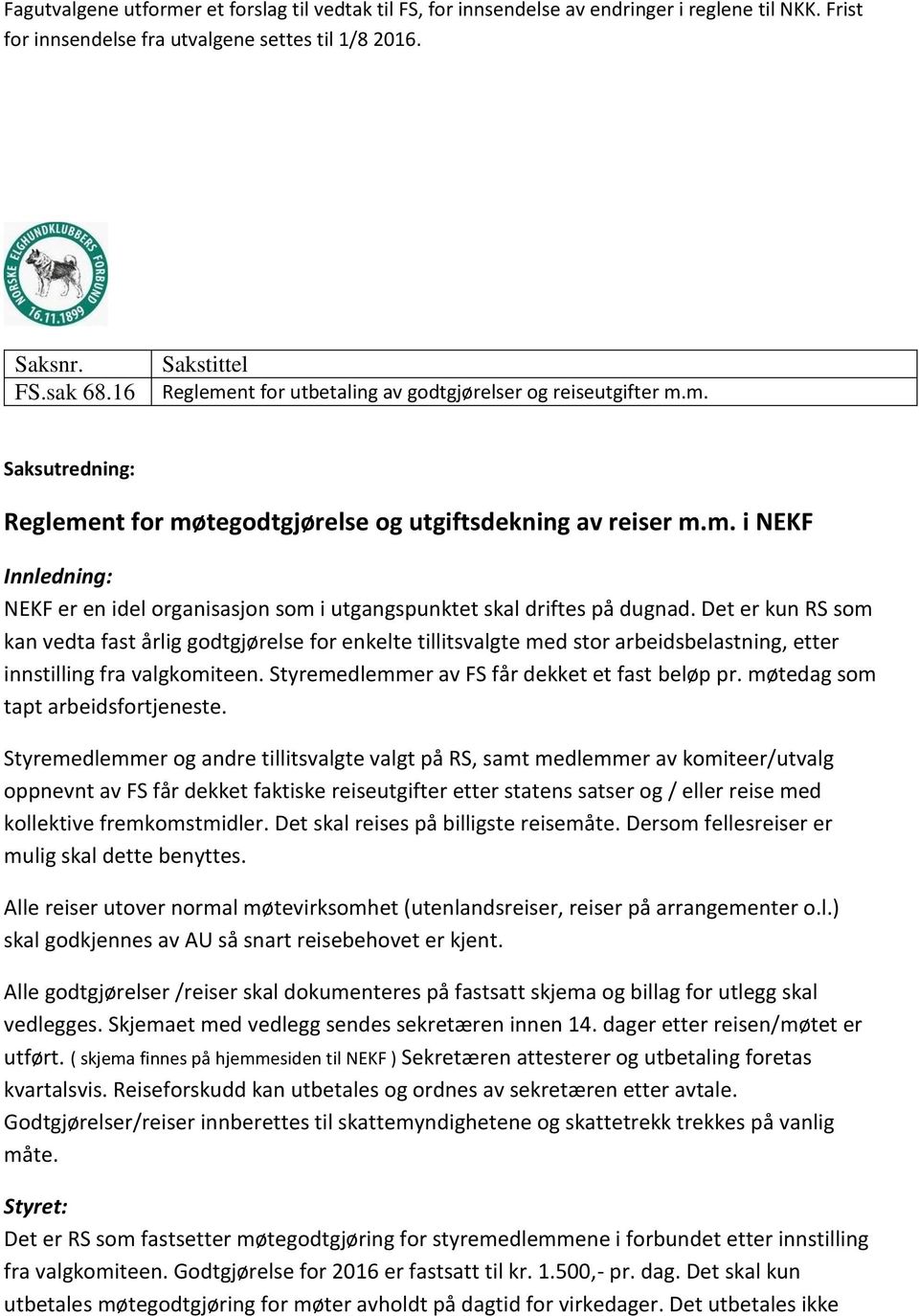 Det er kun RS som kan vedta fast årlig godtgjørelse for enkelte tillitsvalgte med stor arbeidsbelastning, etter innstilling fra valgkomiteen. Styremedlemmer av FS får dekket et fast beløp pr.