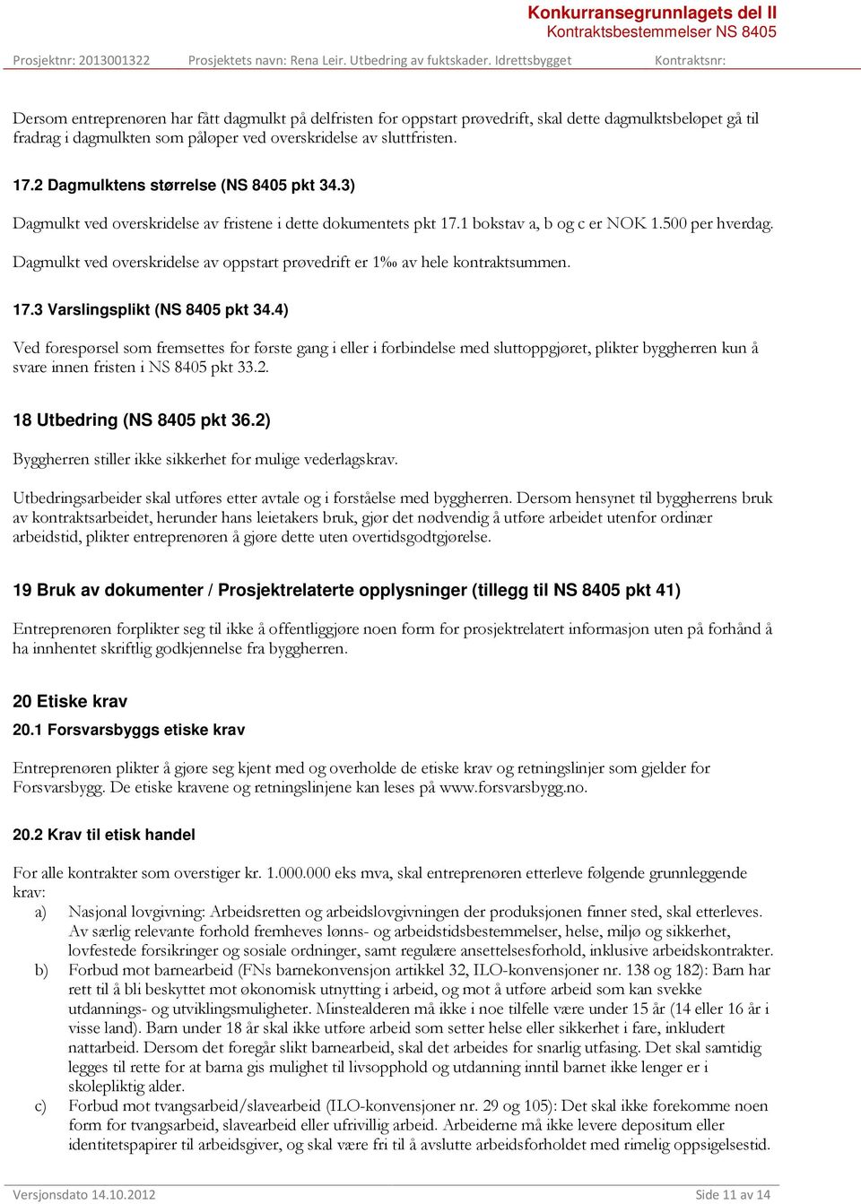 Dagmulkt ved overskridelse av oppstart prøvedrift er 1 av hele kontraktsummen. 17.3 Varslingsplikt (NS 8405 pkt 34.