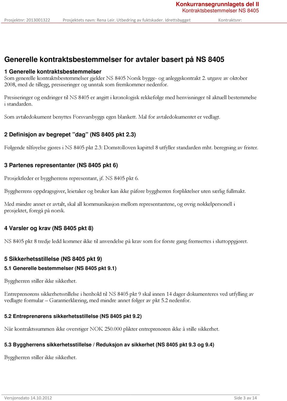 Presiseringer og endringer til NS 8405 er angitt i kronologisk rekkefølge med henvisninger til aktuell bestemmelse i standarden. Som avtaledokument benyttes Forsvarsbyggs egen blankett.