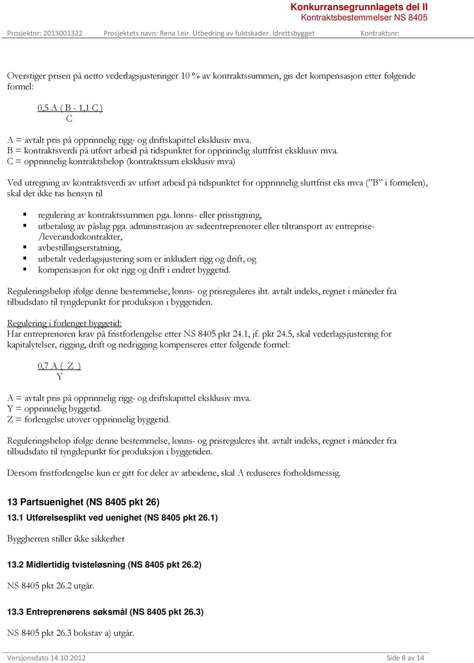 C = opprinnelig kontraktsbeløp (kontraktssum eksklusiv mva) Ved utregning av kontraktsverdi av utført arbeid på tidspunktet for opprinnelig sluttfrist eks mva ( B i formelen), skal det ikke tas