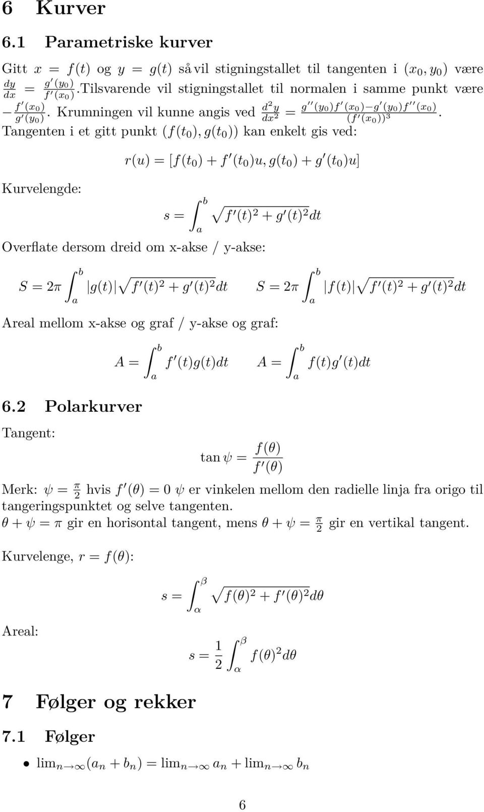 Tngenten i et gitt punkt (f(t 0 ), g(t 0 )) kn enkelt gis ved: Kurvelengde: r(u) = [f(t 0 ) + f (t 0 )u, g(t 0 ) + g (t 0 )u] s = Overflte dersom dreid om x-kse / y-kse: S = π g(t) f (t) + g (t) dt f