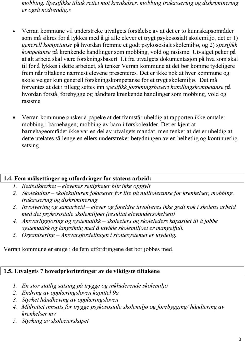 på hvordan fremme et godt psykososialt skolemiljø, og 2) spesifikk kompetanse på krenkende handlinger som mobbing, vold og rasisme. Utvalget peker på at alt arbeid skal være forskningsbasert.