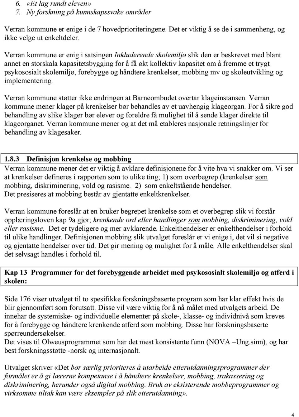 skolemiljø, forebygge og håndtere krenkelser, mobbing mv og skoleutvikling og implementering. Verran kommune støtter ikke endringen at Barneombudet overtar klageinstansen.