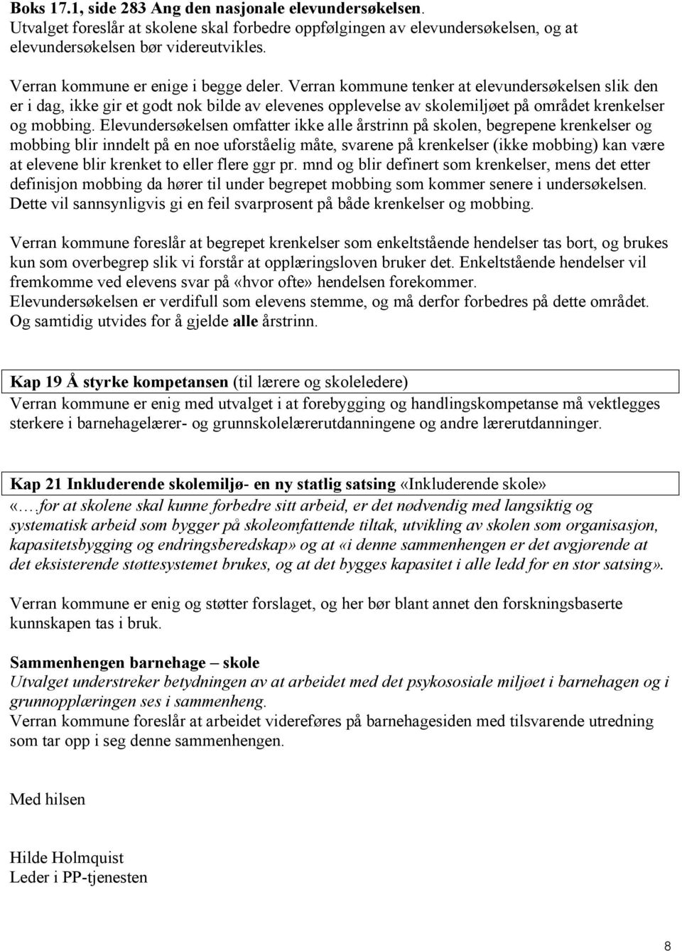 Elevundersøkelsen omfatter ikke alle årstrinn på skolen, begrepene krenkelser og mobbing blir inndelt på en noe uforståelig måte, svarene på krenkelser (ikke mobbing) kan være at elevene blir krenket