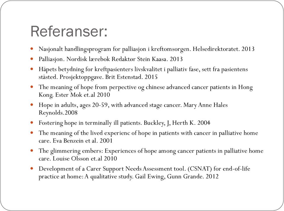 2015 The meaning of hope from perpective og chinese advanced cancer patients in Hong Kong. Ester Mok et.al 2010 Hope in adults, ages 20-59, with advanced stage cancer. Mary Anne Hales Reynolds.