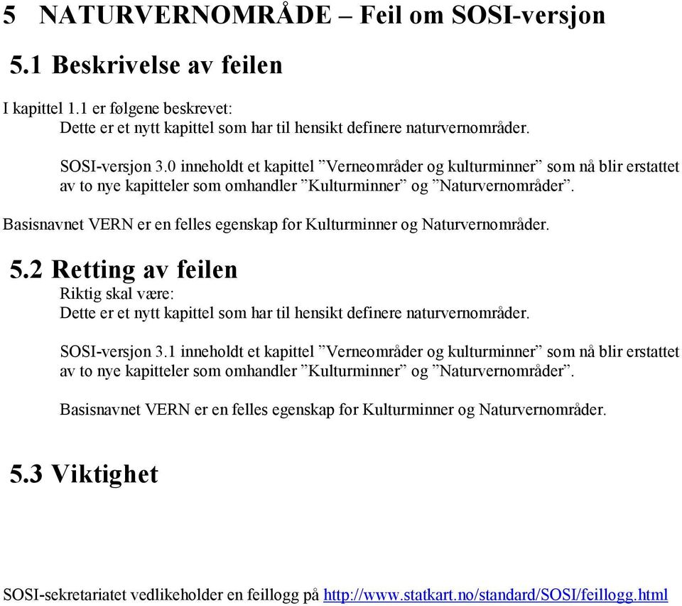 Basisnavnet VERN er en felles egenskap for Kulturminner og Naturvernområder. 5.2 Retting av feilen Riktig skal være: Dette er et nytt kapittel som har til hensikt definere naturvernområder.