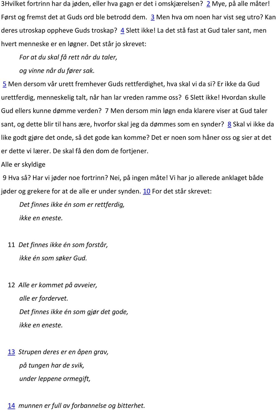 Det står jo skrevet: For at du skal få rett når du taler, og vinne når du fører sak. 5 Men dersom vår urett fremhever Guds rettferdighet, hva skal vi da si?