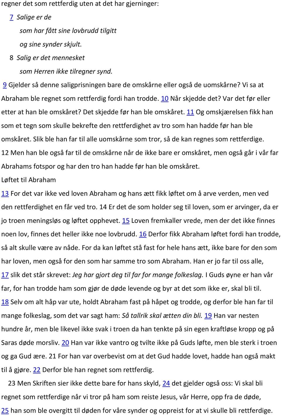 Var det før eller etter at han ble omskåret? Det skjedde før han ble omskåret. 11 Og omskjærelsen fikk han som et tegn som skulle bekrefte den rettferdighet av tro som han hadde før han ble omskåret.