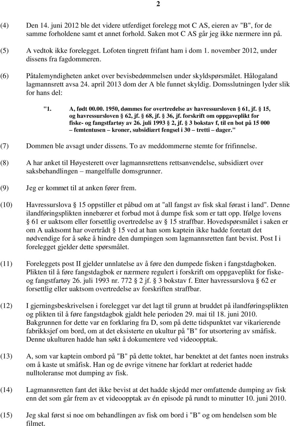 Hålogaland lagmannsrett avsa 24. april 2013 dom der A ble funnet skyldig. Domsslutningen lyder slik for hans del: "1. A, født 00.00. 1950, dømmes for overtredelse av havressursloven 61, jf.