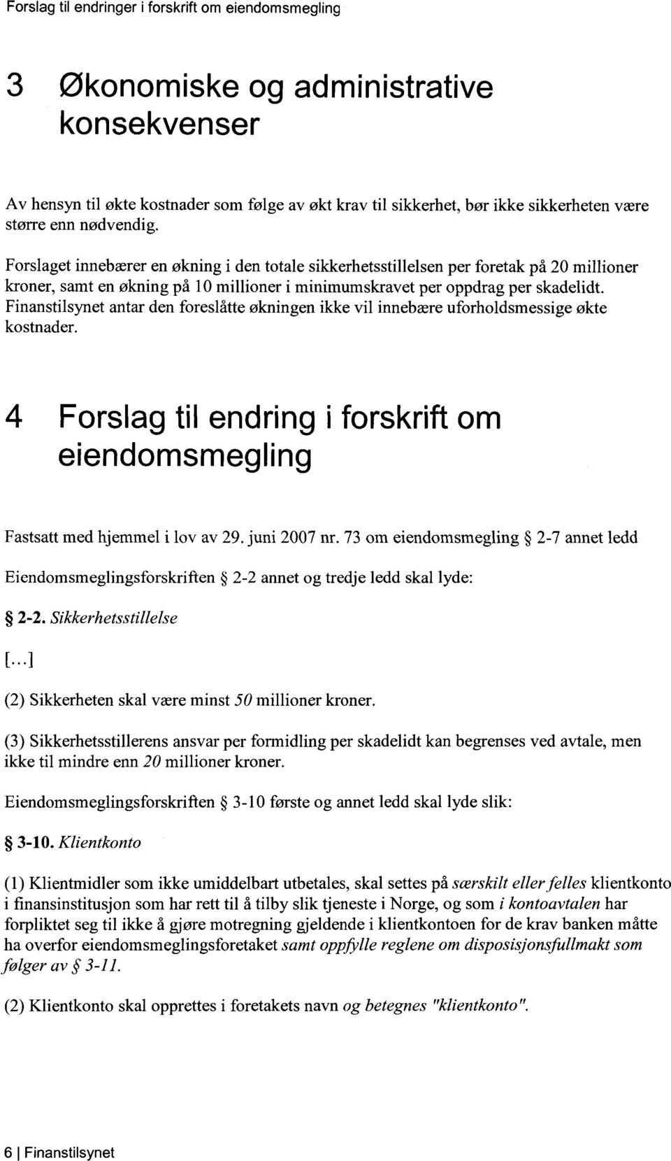 Finanstilsynet antar den foreslåtte økningen ikke vil innebære uforholdsmessige økte kostnader. 4 Forslag til endring i forskrift om eiendomsmegling Fastsatt med hjemmel i lov av 29. juni 2007 nr.