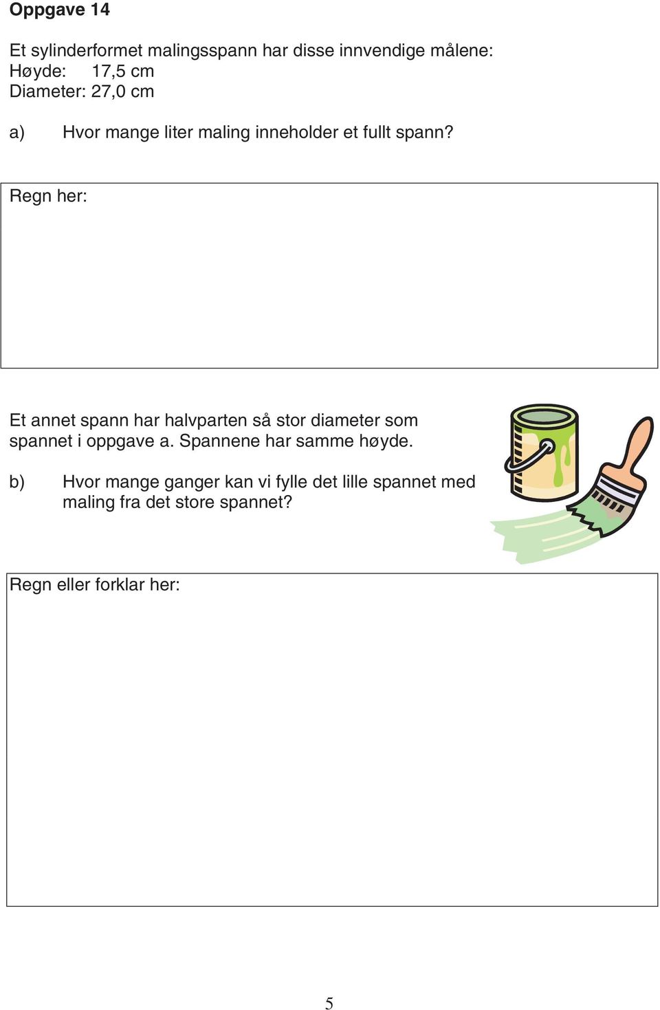 Et annet spann har halvparten så stor diameter som spannet i oppgave a.