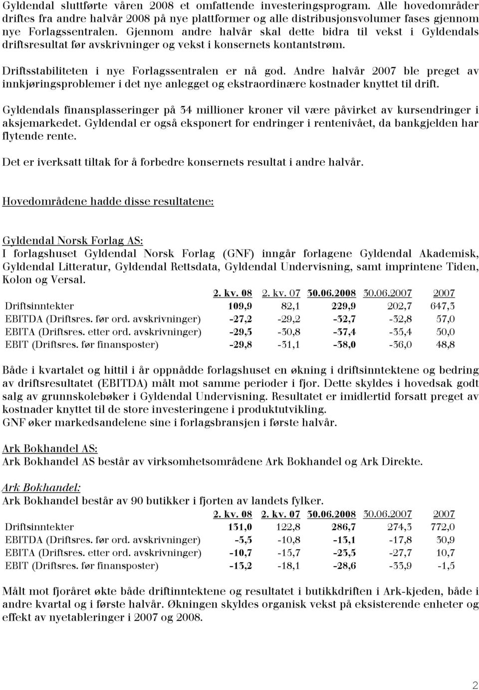 Andre halvår 2007 ble preget av innkjøringsproblemer i det nye anlegget og ekstraordinære kostnader knyttet til drift.