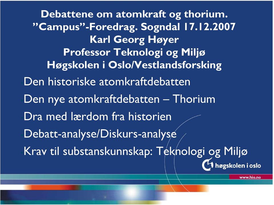 Den historiske atomkraftdebatten Den nye atomkraftdebatten Thorium Dra med lærdom fra