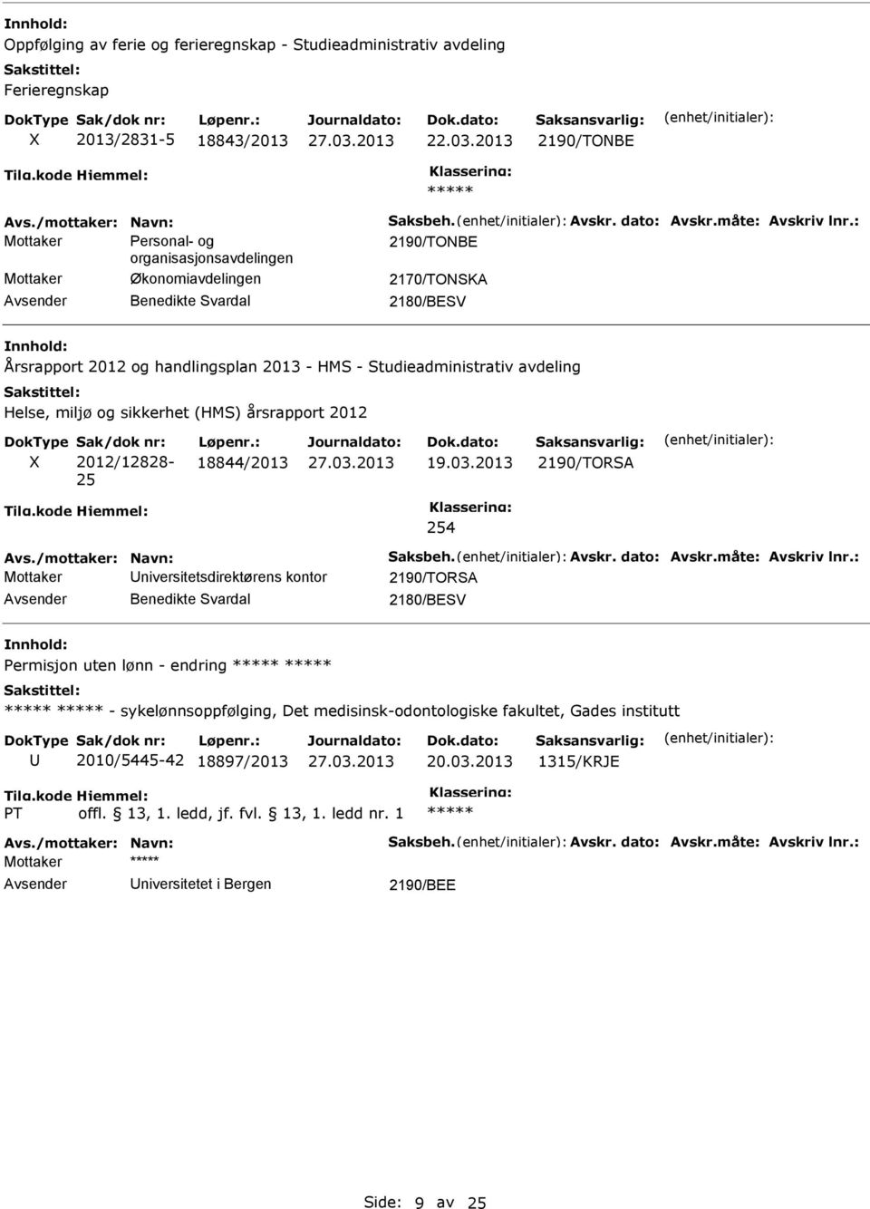 Helse, miljø og sikkerhet (HMS) årsrapport 2012 Sak/dok nr: 2012/12828-25 Løpenr.: 18844/2013 19.03.2013 2190/TORSA 254 Avs./mottaker: avn: Saksbeh. Avskr. dato: Avskr.måte: Avskriv lnr.