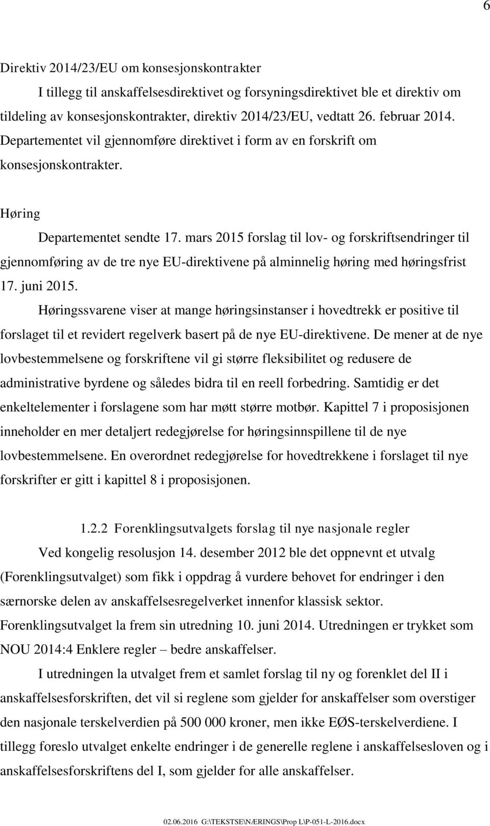 mars 2015 forslag til lov- og forskriftsendringer til gjennomføring av de tre nye EU-direktivene på alminnelig høring med høringsfrist 17. juni 2015.