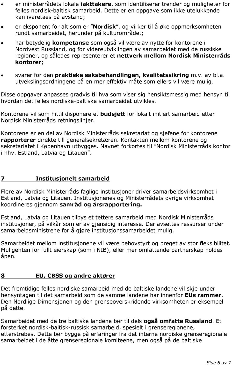 kompetanse som også vil være av nytte for kontorene i Nordvest Russland, og for videreutviklingen av samarbeidet med de russiske regioner, og således representerer et nettverk mellom Nordisk