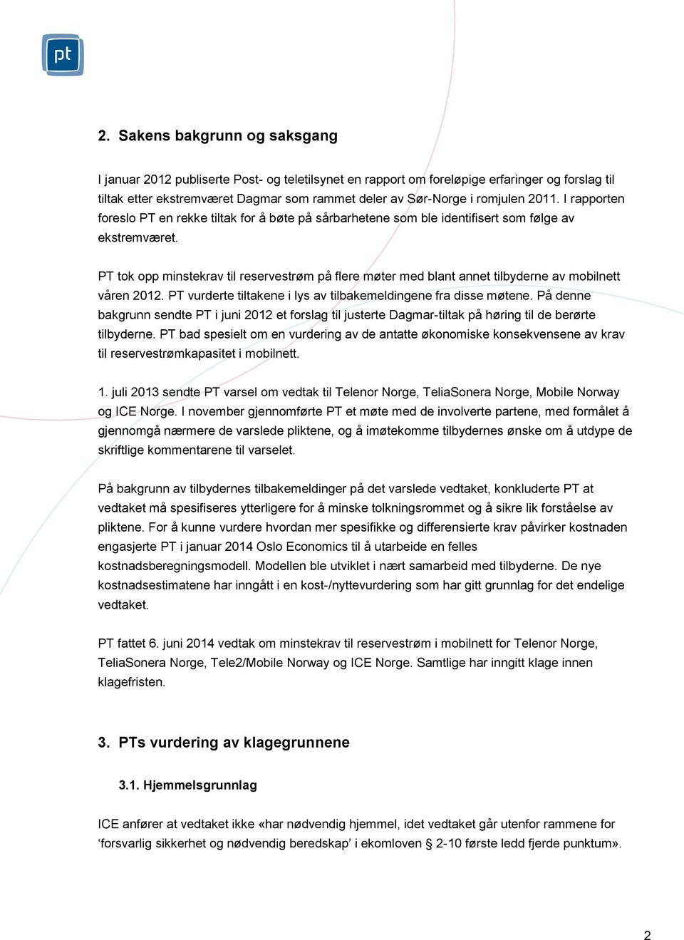 PT tok opp minstekrav til reservestrøm på flere møter med blant annet tilbyderne av mobilnett våren 2012. PT vurderte tiltakene i lys av tilbakemeldingene fra disse møtene.