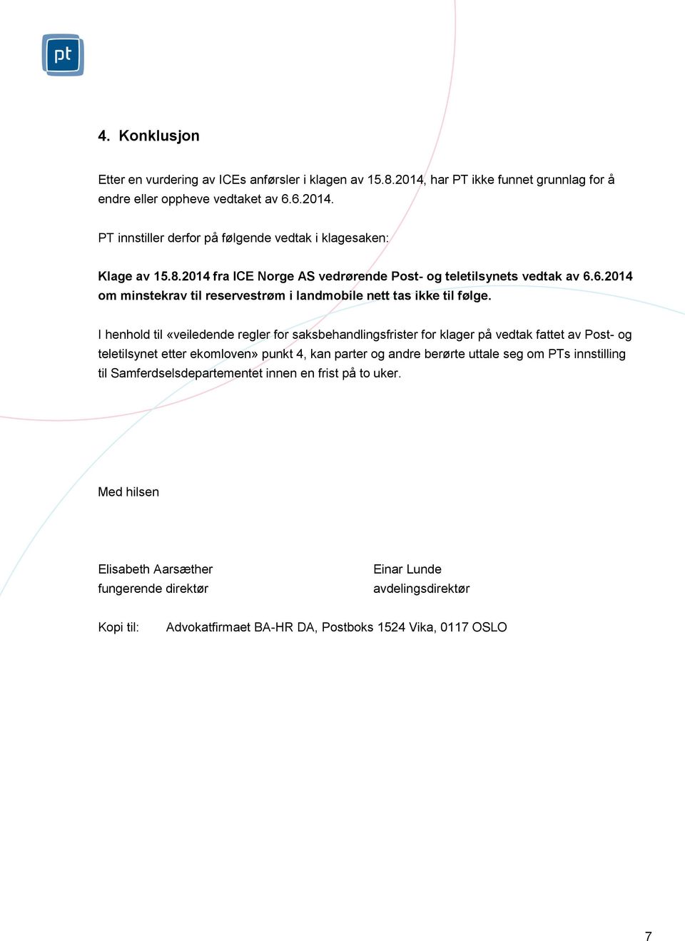 I henhold til «veiledende regler for saksbehandlingsfrister for klager på vedtak fattet av Post- og teletilsynet etter ekomloven» punkt 4, kan parter og andre berørte uttale seg om PTs