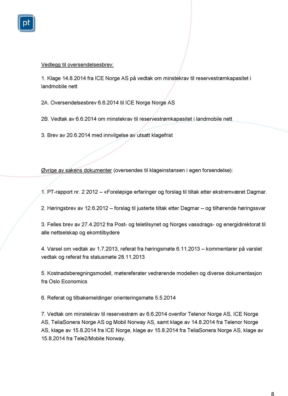 PT-rapport nr. 2 2012 «Foreløpige erfaringer og forslag til tiltak etter ekstremværet Dagmar. 2. Høringsbrev av 12.6.2012 forslag til justerte tiltak etter Dagmar og tilhørende høringssvar 3.