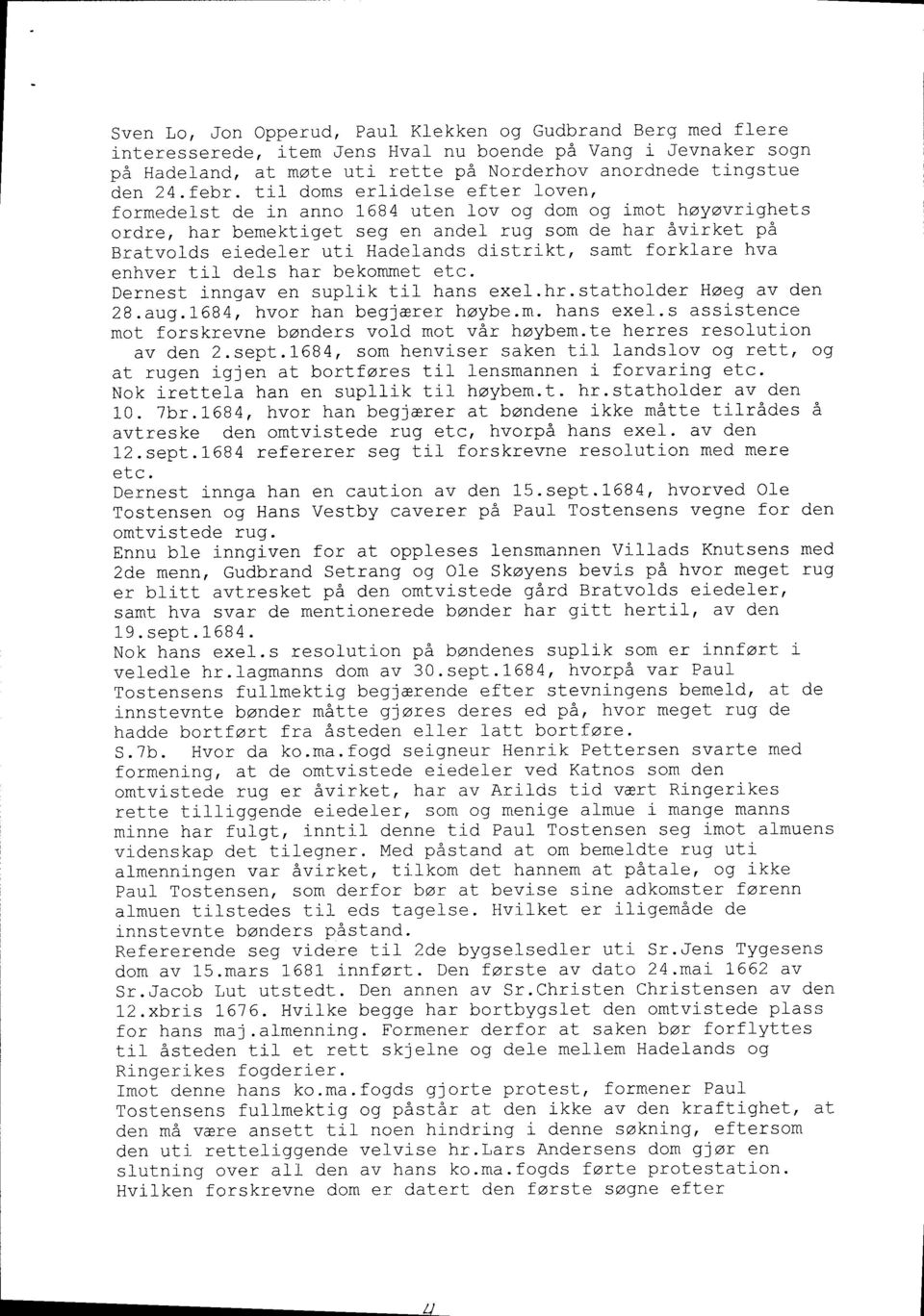 distri-kt, samt forklare hva enhver til dels har bekommet etc. Dernest inngav en suplik til hans exel.hr.statholder Haeg av den 28.aug.1,684, hvor han begj&rer hoybe.m. hans exe1.