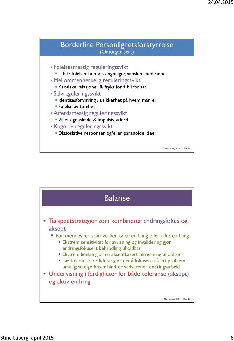 Dissosiative responser og/eller paranoide ideer Stine Laberg, 2014 Slide 15 Balanse Terapeutstrategier som kombinerer endringsfokus og aksept For mennesker som verken tåler endring eller ikke-endring