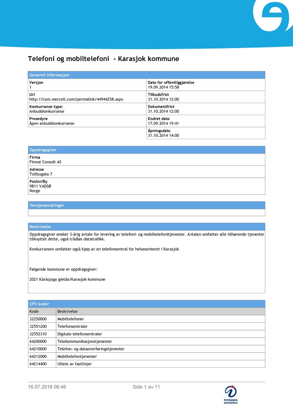 10.2014 14:00 Oppdragsgiver Firma Finnut Consult AS Adresse Tollbugata 7 Postnr/By 9811 VADSØ Norge Versjonsendringer Beskrivelse Oppdragsgiver ønsker 3-årig avtale for levering av telefoni- og