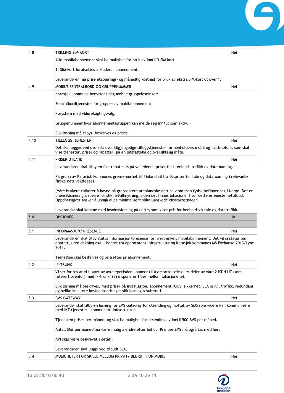 9 MOBILT SENTRALBORD OG GRUPPENUMMER Nei Karasjok kommune benytter i dag mobile gruppeløsninger: Sentralbordtjenester for grupper av mobilabonn Køsystem med viderekoplingsvalg.