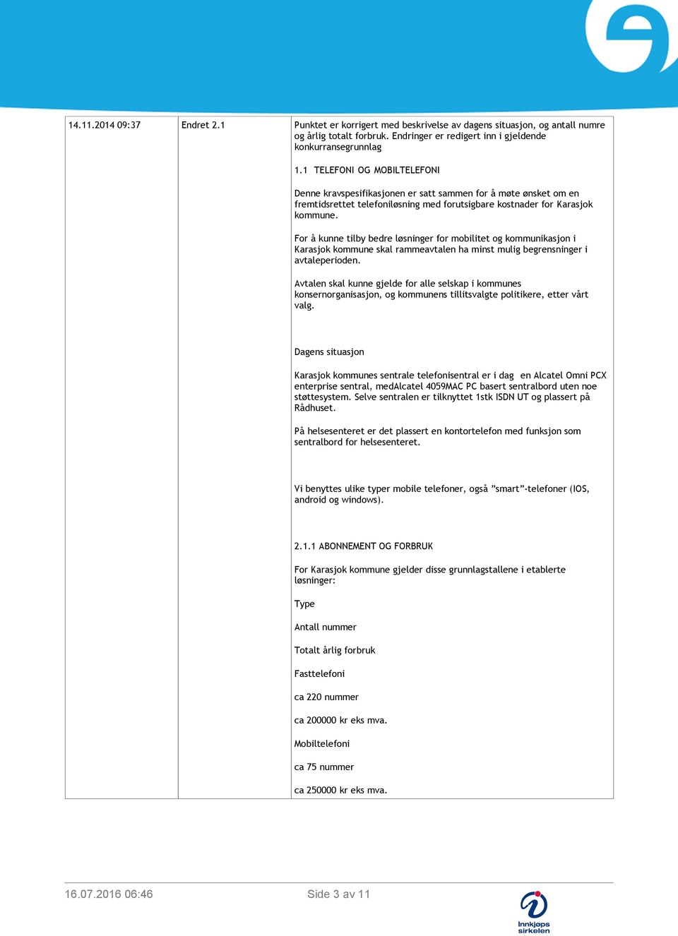 For å kunne tilby bedre løsninger for mobilitet og kommunikasjon i Karasjok kommune skal rammeavtalen ha minst mulig begrensninger i avtaleperioden.