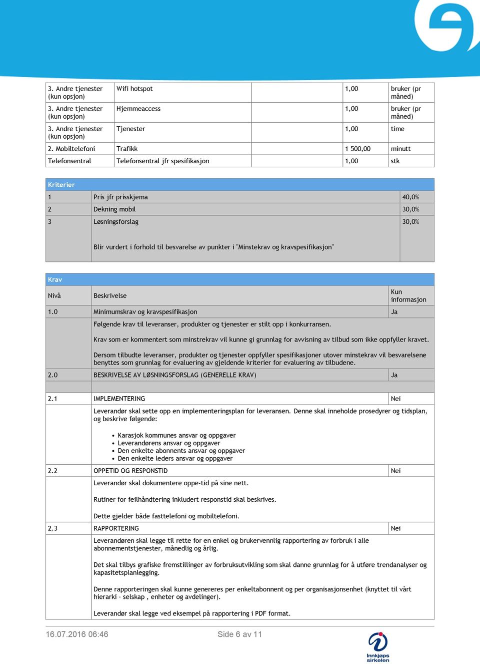 forhold til besvarelse av punkter i "Minstekrav og kravspesifikasjon" Krav Nivå Beskrivelse 1.