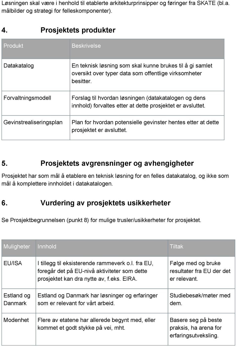 Forvaltningsmodell Forslag til hvordan løsningen (datakatalogen og dens innhold) forvaltes etter at dette prosjektet er avsluttet.