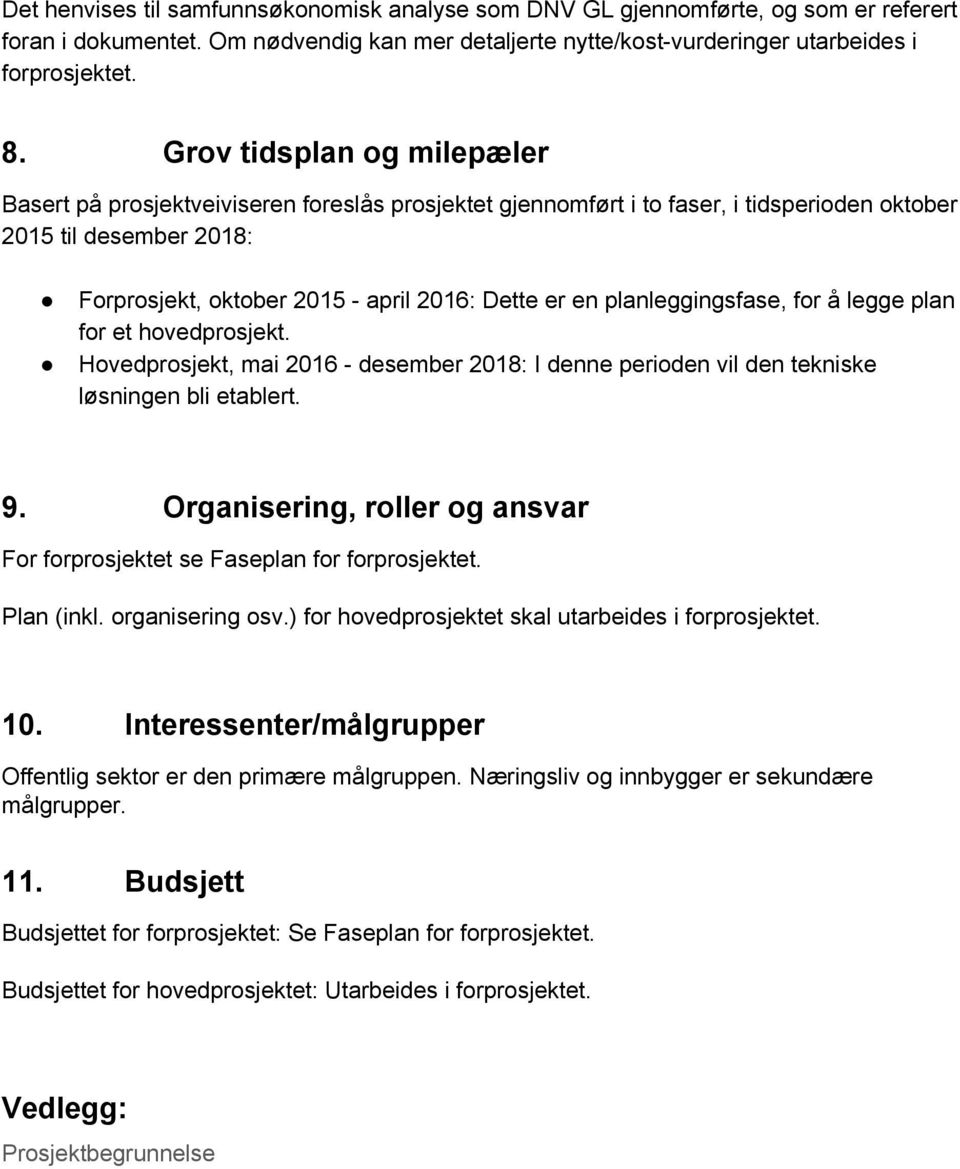 planleggingsfase, for å legge plan for et hovedprosjekt. Hovedprosjekt, mai 2016 desember 2018: I denne perioden vil den tekniske løsningen bli etablert. 9.