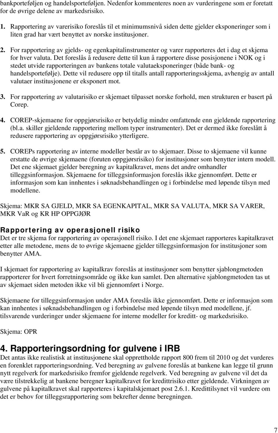 For rapportering av gjelds- og egenkapitalinstrumenter og varer rapporteres det i dag et skjema for hver valuta.