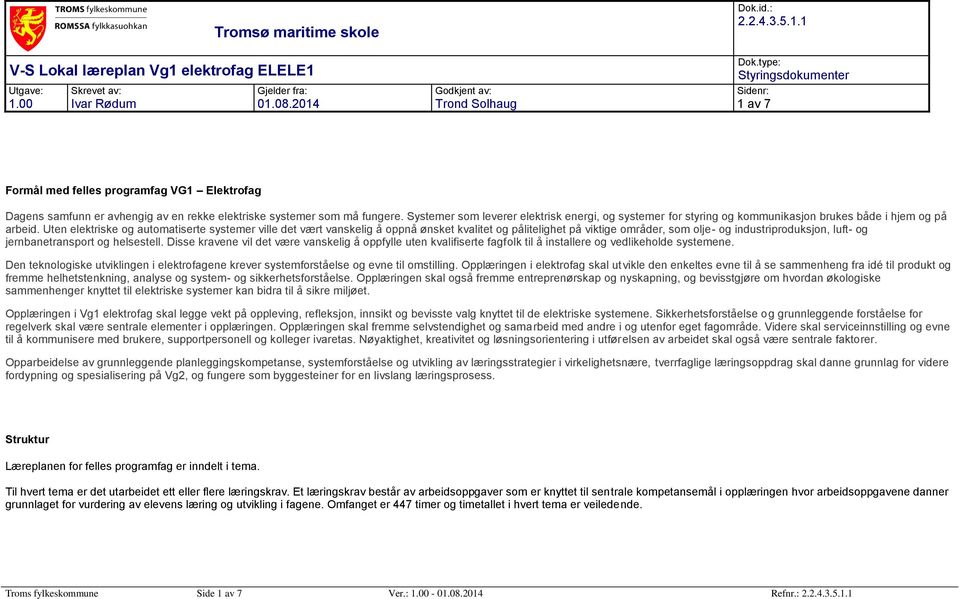 Systemer som leverer elektrisk energi, og systemer for styring og kommunikasjon brukes både i hjem og på arbeid.