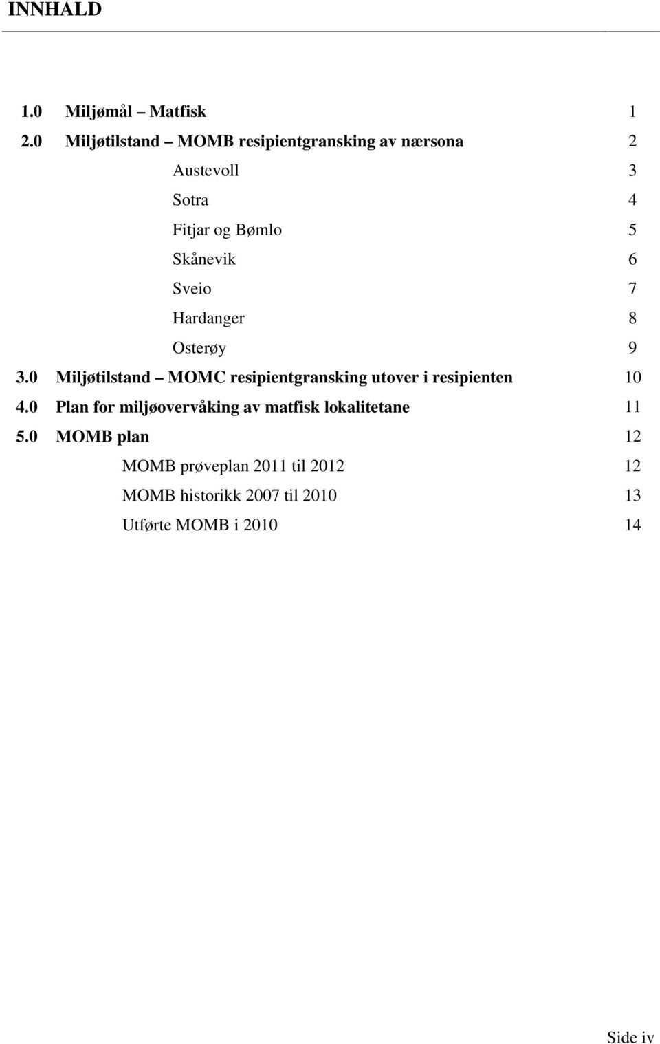 6 Sveio 7 Hardanger 8 Osterøy 9 3.0 Miljøtilstand MOMC resipientgransking utover i resipienten 10 4.