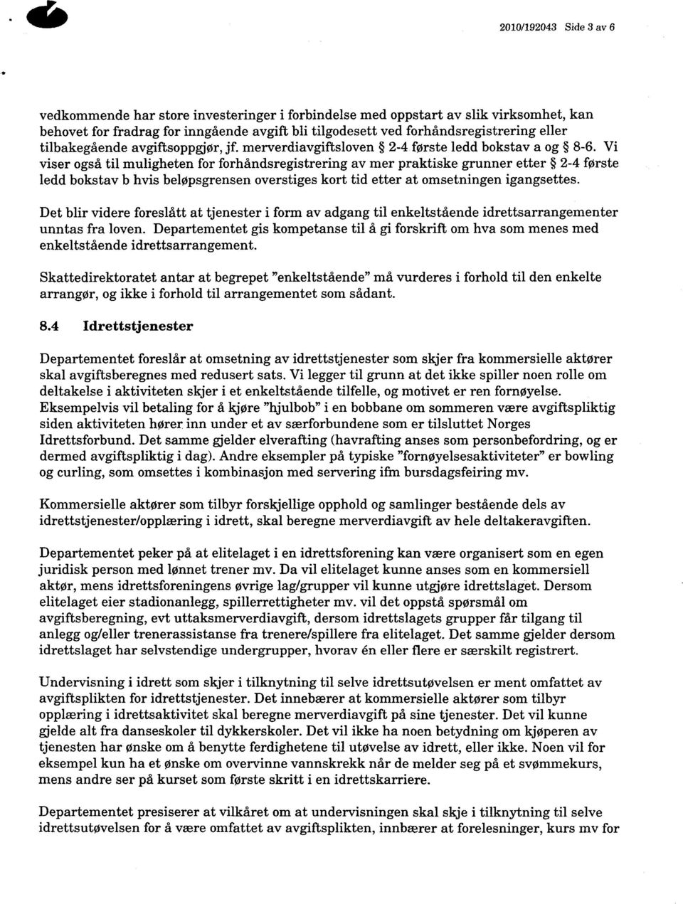 Vi viser også til muligheten for forhåndsregistrering av mer praktiske grunner etter 2-4 første ledd bokstav b hvis beløpsgrensen overstiges kort tid etter at omsetningen igangsettes.