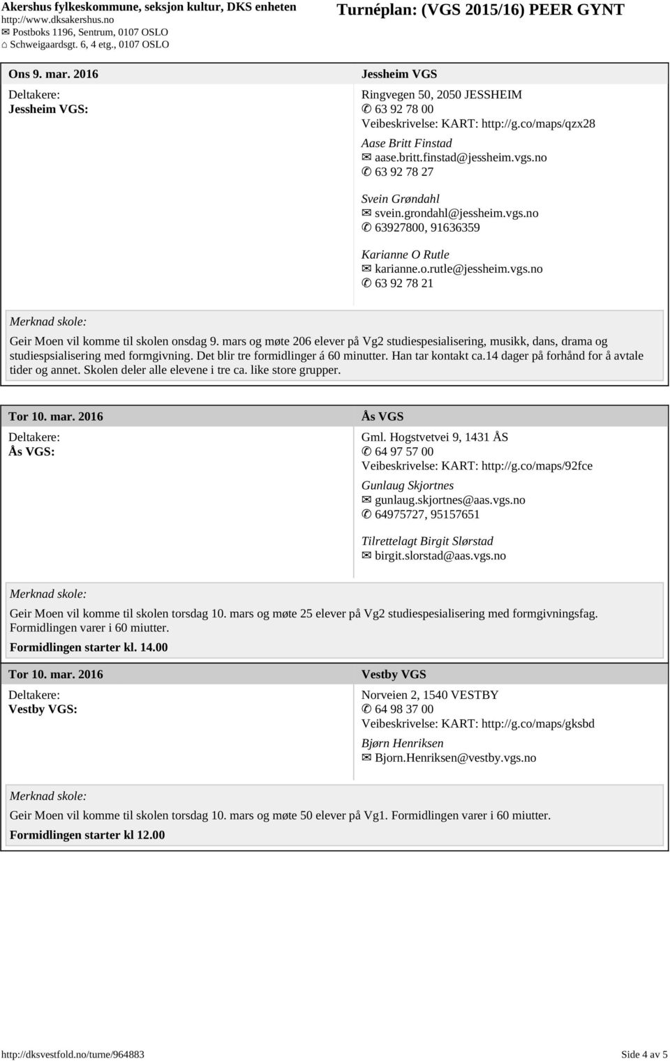 mars og møte 206 elever på Vg2 studiespesialisering, musikk, dans, drama og studiespsialisering med formgivning. Det blir tre formidlinger á 60 minutter. Han tar kontakt ca.