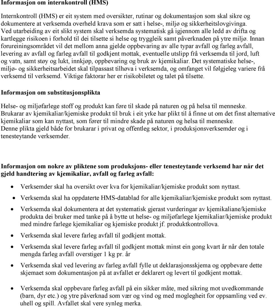 Ved utarbeiding av eit slikt system skal verksemda systematisk gå igjennom alle ledd av drifta og kartlegge risikoen i forhold til dei tilsette si helse og tryggleik samt påverknaden på ytre miljø.