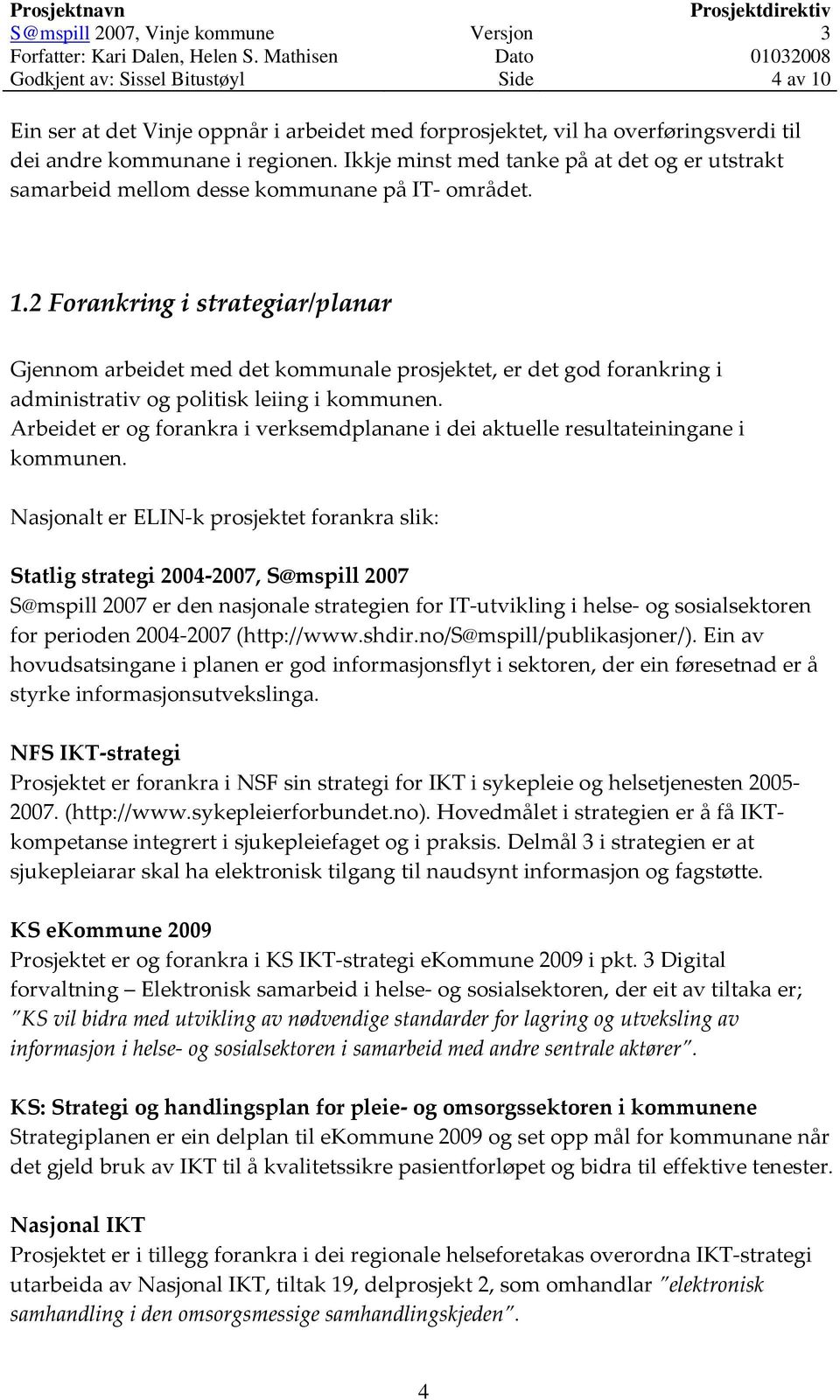 2 Forankring i strategiar/planar Gjennom arbeidet med det kommunale prosjektet, er det god forankring i administrativ og politisk leiing i kommunen.