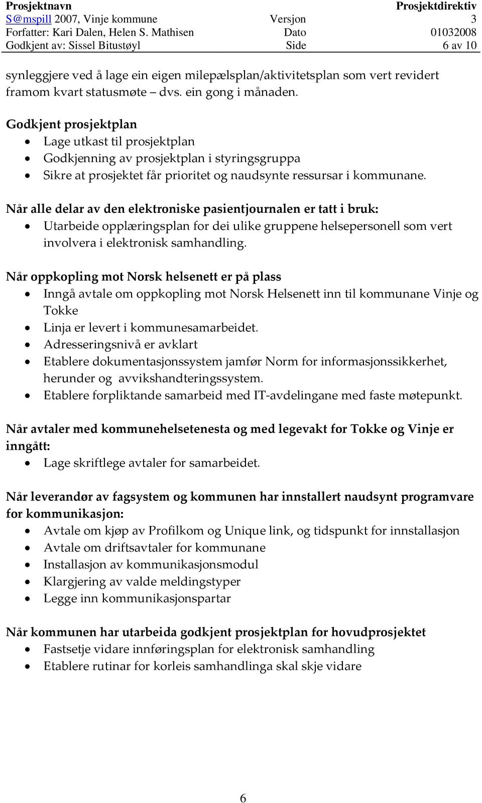 Når alle delar av den elektroniske pasientjournalen er tatt i bruk: Utarbeide opplæringsplan for dei ulike gruppene helsepersonell som vert involvera i elektronisk samhandling.