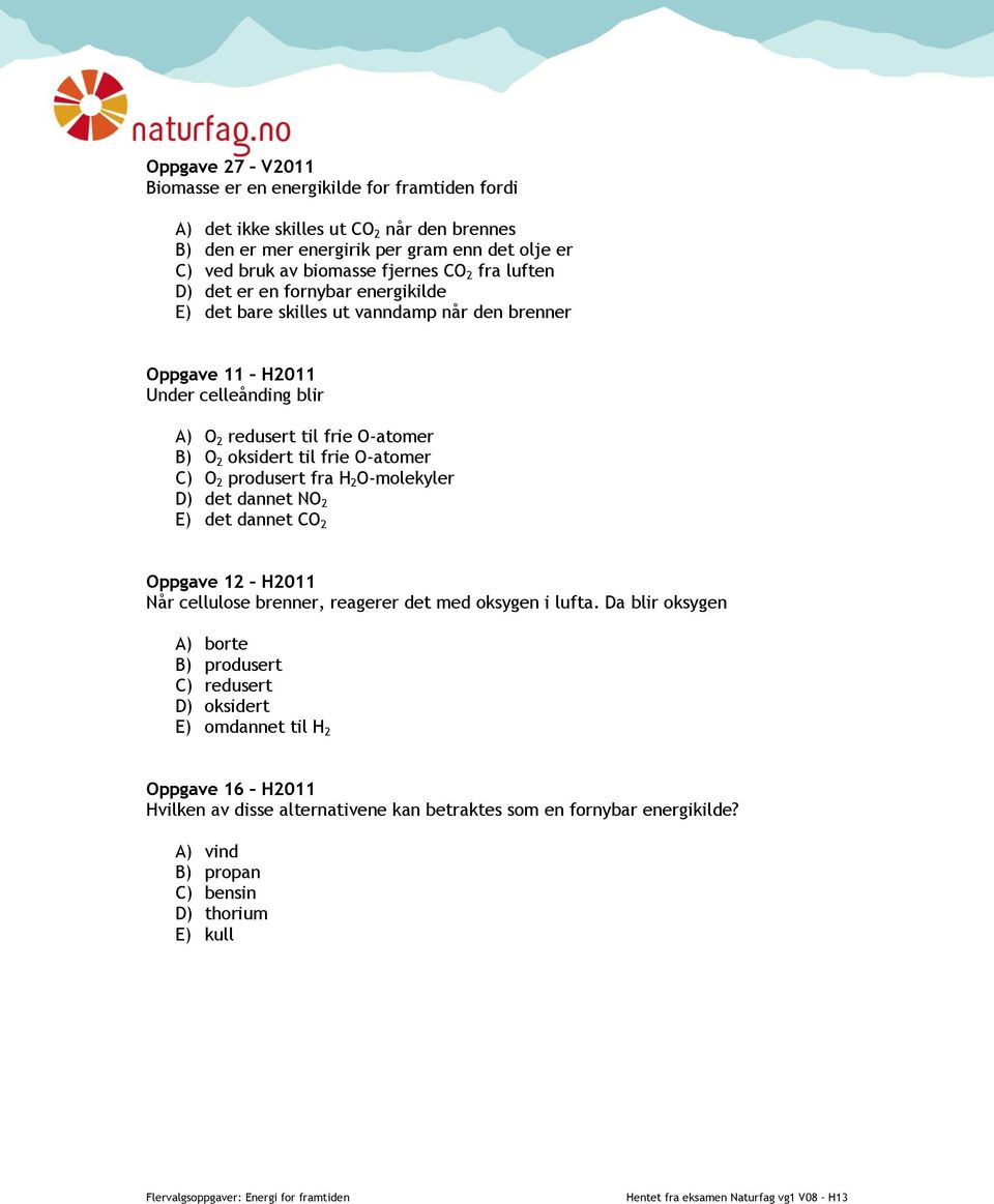 til frie O-atomer C) O 2 produsert fra H 2 O-molekyler D) det dannet NO 2 E) det dannet CO 2 Oppgave 12 H2011 Når cellulose brenner, reagerer det med oksygen i lufta.