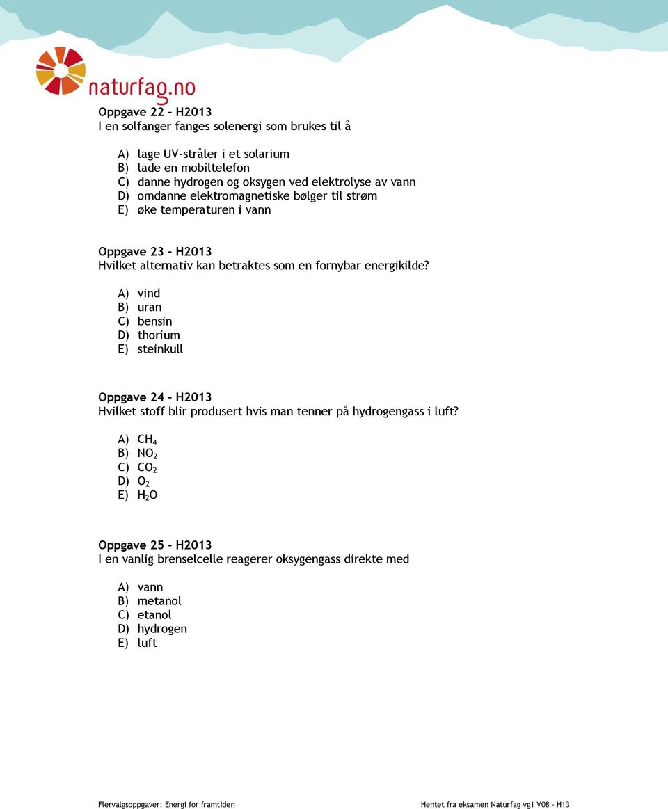 fornybar energikilde? A) vind B) uran C) bensin D) thorium E) steinkull Oppgave 24 H2013 Hvilket stoff blir produsert hvis man tenner på hydrogengass i luft?